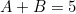 \begin{equation*}A+B=5\end{equation}