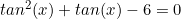 tan^2(x)+tan(x)-6=0