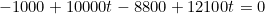 \begin{equation*}-1000+10 000t-8800+12100t=0\end{equation}