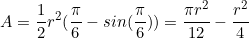 \begin{equation*}A=\frac{1}{2}r^2(\frac{\pi}{6}-sin(\frac{\pi}{6}))=\frac{\pi r^2}{12}-\frac{r^2}{4}\end{equation*}