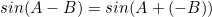 \begin{equation*}sin(A-B)=sin(A+(-B))\end{equation}